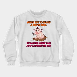 Never Teach A Pig To Sing Funny Inspirational Novelty Gift Crewneck Sweatshirt